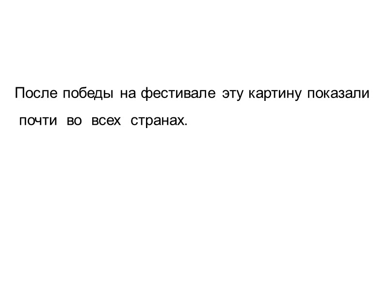 После победы на фестивале эту картину показали  почти  во  всех 